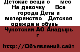 Детские вещи с 0-6 мес. На девочку.  - Все города Дети и материнство » Детская одежда и обувь   . Чукотский АО,Анадырь г.